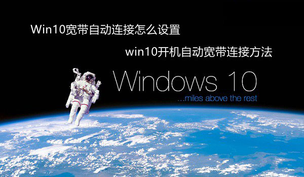 Win10怎么设置宽带自动连接 win10开机自动连接宽带设置方法详解